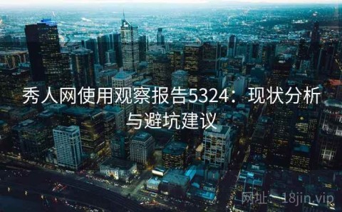秀人网使用观察报告5324：现状分析与避坑建议