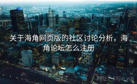 关于海角网页版的社区讨论分析，海角论坛怎么注册