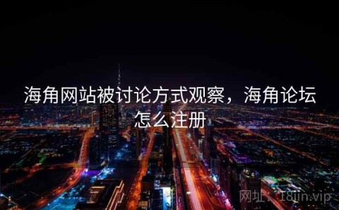 海角网站被讨论方式观察，海角论坛怎么注册