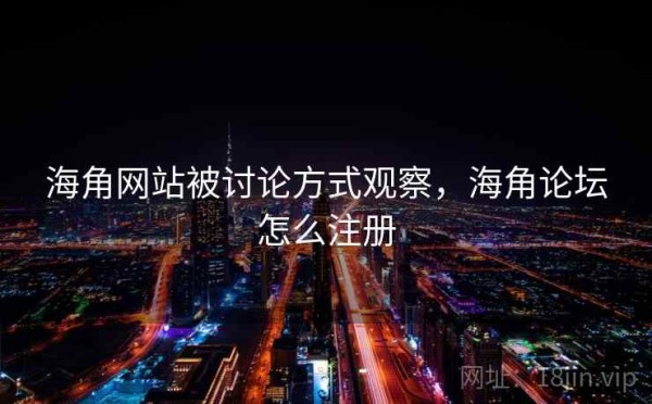 海角网站被讨论方式观察，海角论坛怎么注册