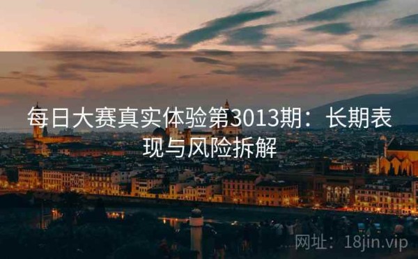 每日大赛真实体验第3013期：长期表现与风险拆解
