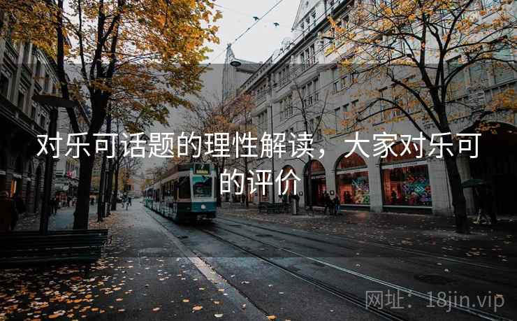 对乐可话题的理性解读，大家对乐可的评价